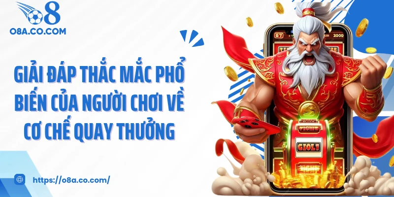 Giải đáp thắc mắc phổ biến của người chơi về cơ chế quay thưởng