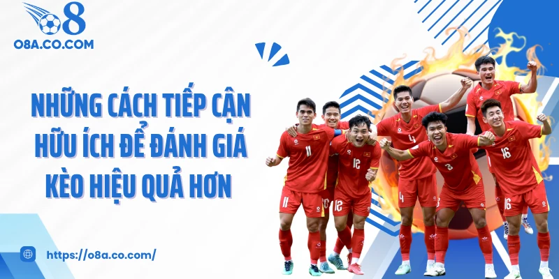 Những cách tiếp cận hữu ích để đánh giá kèo hiệu quả hơn